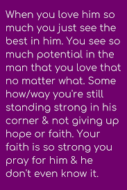 When You Love Him So Much You Just See The Best In Him You See So Much Potential In The Man That You Love That No Mat Healing Quotes When You