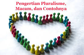 Jadi pluralism adalah suatu paham atau teori yang menganggap bahwa realitas itu terdiri dari kedua, etika atau moral yaitu ‚ semua umat beragama memandang bahwa moral atau etika dari. Pengertian Pluralisme Macam Dan Contohnya Dosensosiologi Com