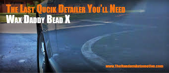 Wax Daddy Bead X The Last Quick Detailer You Ll Need The Random Automotive