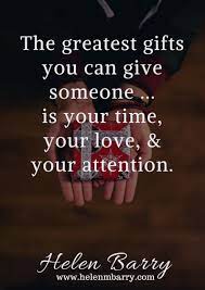 The Greatest Gifts You Can Give Someone Is Your Time Your Love And Your Attention Life Quotes True Quotes Positive Affirmations