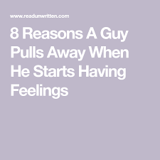 8 Reasons A Guy Pulls Away When He Starts Having Feelings Why Men Pull Away Make Him Chase You Getting Over Someone