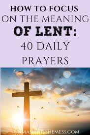 How To Focus On The Meaning Of Lent 40 Daily Lent Prayers Lent Prayers Prayers Lent