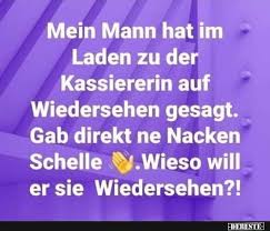 Mein Mann Hat Im Laden Zu Der Kassiererin Auf Wiedersehen Gesagt Lustige Bilder Spruche Witze Echt Lus Witze Spruche Wiedersehen Spruche Witzige Spruche