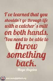 I Ve Learned That You Shouldn T Go Through Life With A Catcher S Mitt On Both Hands You Need To Be Able To Throw So Hand Quotes Volunteer Quotes Image Quotes
