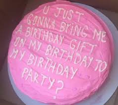 So You Re Just Gonna Bring Me A Birthday Gift Cake Pin By Victoria Walker On Girly Aesthetic Happy Birthday Me Birthday Its My Birthday