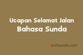 Tentu saja semua tidak ingin orang yang berduka justru merasa semakin sedih akibat ucapan yang diberikan. Kata Kata Ucapan Selamat Jalan Bahasa Sunda Sundapedia Com