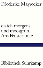 Mayröcker describes her working process as follows: Da Ich Morgens Und Moosgrun Ans Fenster Trete Bibliothek Suhrkamp Ebook Mayrocker Friederike Amazon De Kindle Shop
