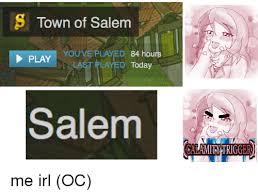 S Town Of Salem You Ve Played 84 Hours Play Last Played Today Salem Me Irl Oc Me Irl Meme On Me Me