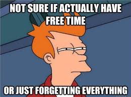 Free Time Or Just Forgetting Everything Funny P Humor Funny Quotes