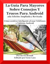 La Guía Para Mayores Sobre Consejos Y Trucos Para Android: Cómo sentirse  inteligente al usar Teléfonos y Tabletas Android (The Senior Dummies'  Guides) ...