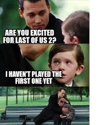 The original the last of us definitely had some intense moments of infected beating down doors and or chasing players. Meme Creator Funny Are You Excited For Last Of Us 2 I Haven T Played The First One Yet Meme Generator At Memecreator Org