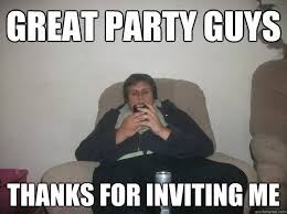 Great Party Guys Thanks For Inviting Me Phone Guy Quickmeme