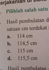 Jika puluhannya lebih besar atau sama dengan 50 maka dibulatkan menjadi 100. 1 Hasil Pembulatan Dari 114 6 Cm Kesatuan Cm Terdekat Adalah Brainly Co Id