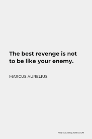 Marcus Aurelius Quote The Best Revenge Is Not To Be Like Your Enemy