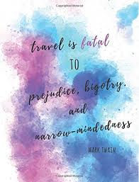 Travelling can be a hobby, an interest, a passion or a dream. Travel Is Fatal To Prejudice Bigotry And Narrow Mindedness Mark Twain Mark Twain Travel Quote Blank Book Journal Notebook Unique Watercolor Style Featuring Mark Twain Quote About Travel Journals Wisdom Quote 9781985053847 Amazon Com