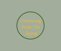 Distancing From The Dying