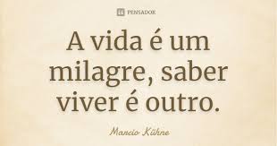A Vida E Um Milagre Saber Viver E Marcio Kuhne