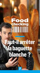 Le Parisien Food Checking Faut Il Arreter La Baguette Blanche Facebook