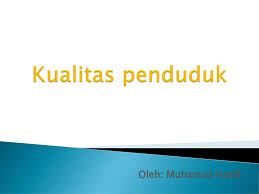 Program peningkatan kualitas guru dimulai dengan penetapan standar minimum kompetensi guru. Kualitas Penduduk Oleh Muhamad Hanif Ppt Download