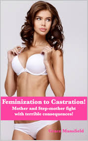 Feminization to Castration!: Step-mother and mother fight for him! by Grace  Mansfield | Goodreads