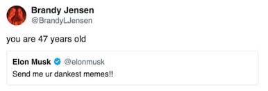 This elon musk twitter meme will let you know. Elon Musk Asked Twitter To Send Him Dank Memes And It Totally Backfired 9gag