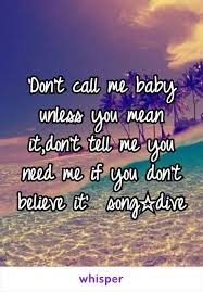 2 quotes from don't call me baby: Don T Call Me Baby Unless You Mean It Don T Tell Me You Need Me If You Don T Believe It Song Dive Dont Call Me My Baby Quotes Call Me