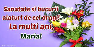 Toți peste vârsta de 10 ani. Sanatate Si Bucurii Alaturi De Cei Dragi La Multi Ani Maria Felicitari De La Multi Ani Cu Numele Maria Felicitaricunume Com