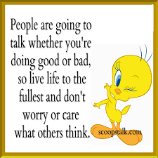 People Are Going To Talk Whether You Re Doing Good Or Bad So Live Life To The Fullest And Don T Worry Or Thoughts Quotes Cute Good Morning Quotes Funny Quotes