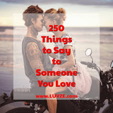 Or you can even express yourself in person. 250 Things To Say To Someone You Love Luvze