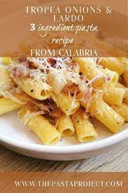 Pasta With Tropea Onions And Lardo Alla Toranese The Pasta Project Recipe Pasta Recipes Italian Pasta Recipes Authentic Italian Pasta Recipes
