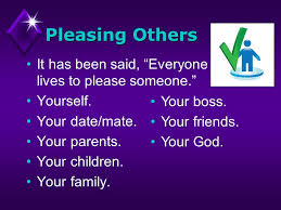 First and foremost, we are called to be separate from the world's ways. Pleasing Others It Has Been Said Everyone Lives To Please Someone Yourself Your Date Mate Your Parents Your Children Your Family Your Boss Your Ppt Download