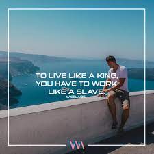 Wiselads To Live Like A King You Have To Work Like A Slave Facebook