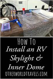 Our skylight is 14x22 (dome dimensions) and the flange (outer edge) is 17x25. Installing An Rv Skylight Inner Dome Otherworld Travels