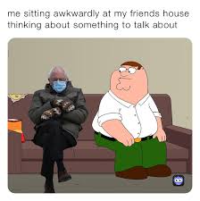 Me Sitting Awkwardly At My Friends House Thinking About Something To Talk About Enjoytheflight Memes