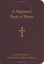 Download Pdf A Beginners Book Of Prayer An Introduction To Traditional Catholic Prayers Free Epub Mobi Ebooks Prayer Book Catholic Prayers Beginner Books