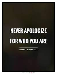 Never Apologize For Who You Are Picture Quotes