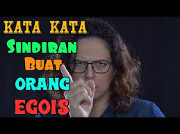 Lu ngomong gue egois, gak nanya diri lo sendiri apa. Kata Kata Sindiran Halus Buat Orang Egois Youtube