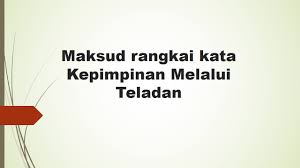 Kempen kepimpinan melalui teladan merupakan satu cara memimpin melalui contoh teladan yang ditunjukkan oleh para pemimpin. Mhafiz Rangkai Kata Kepimpinan Melalui Teladan