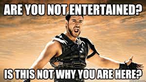 Are You Not Entertained Is This Not Why You Are Here Offended Maximus Quickmeme