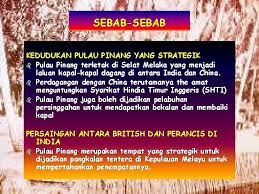 Francis light was a man working with the shti (don't misread that) or the syarikat hindia timur inggeris. Kedudukan Strategik Mendorong Penguasaan British B Pulau Pinang