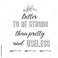 Better To Be Strong Than Pretty And Useless Calligraphy Saying For Print Vector Quote Stock Vector Adobe Stock