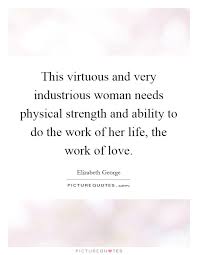 This Virtuous And Very Industrious Woman Needs Physical Strength Picture Quotes