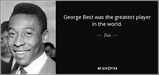 Share motivational and inspirational quotes by george best. Pele Quote George Best Was The Greatest Player In The World
