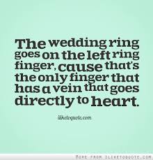 The Wedding Ring Goes On The Left Ring Finger Cause That S The Only Finger That Has A Vein That Goes Directly To Heart Quotes About Everything Jokes Quotes Marriage Quotes