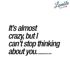 It S Almost Crazy But I Can T Stop Thinking About You Quote