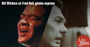 Bill Withers et Fred Neil, génies express