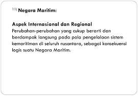 Transformasi indonesia dari negara kepulauan menjadi negara maritim memerlukan tahapan yang komprehensif melalui perubahan mind set terestrial ke laut, kepemimpinan yang kuat dan political action dari segenap komponen bangsa. Pengertian Negara Maritim
