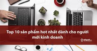 Top 10 sản phẩm hot nhất dành cho người mới kinh doanh - Nhanh.vn