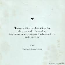 Feel free to message us any nice quotes you's want published on the page. Love Quote From Movie It Was A Million Tiny Little Things That When You Added Them All Up They Meant We Were Supposed To Be Good Life Quotes Life Quotes Quotes
