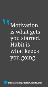 Motivation Is What Gets You Started Habit Is What Keeps You Going Inspirational Quotes Gazette Positive Quotes Fitness Motivation Quotes Inspiration Inspirational Quotes Motivation
